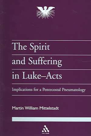 The Spirit and Suffering in Luke-Acts: Implications for a Pentecostal Pneumatology de Martin William Mittelstadt