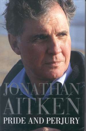 Pride and Perjury: An Autobiography de Jonathan Aitken