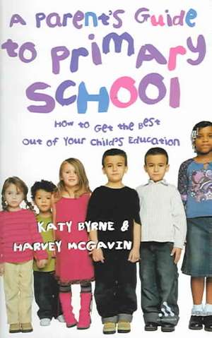 A Parent's Guide to Primary School: How to Get the Best Out of Your Child's Education de Katy Byrne