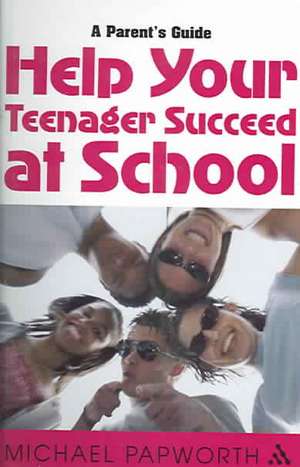 Help Your Teenager Succeed at School: A Parent's Guide de Michael Papworth