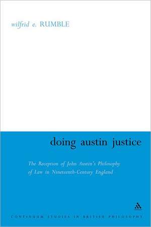 Doing Austin Justice: The Reception of John Austin's Philosophy of Law in Nineteenth Century England de Wilfrid Rumble