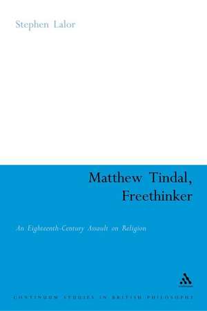 Matthew Tindal, Freethinker: An Eighteenth-century Assault on Religion de Stephen Lalor