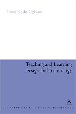 Teaching and Learning Design and Technology: A Guide to Recent Research and its Applications de John Eggleston