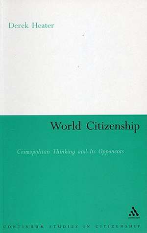 World Citizenship: Cosmopolitan Thinking and its Opponents de Derek Heater