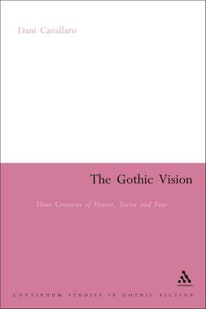 The Gothic Vision: Three Centuries of Horror, Terror and Fear de Dani Cavallaro