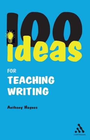 100 Ideas for Teaching Writing de Anthony Haynes