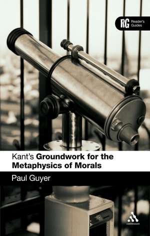 Kant's 'Groundwork for the Metaphysics of Morals': A Reader' Guide de Dr Paul Guyer