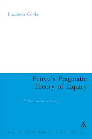 Peirce's Pragmatic Theory of Inquiry: Fallibilism and Indeterminacy de Elizabeth Cooke