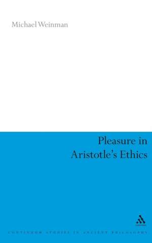 Pleasure in Aristotle's Ethics de Dr Michael Weinman