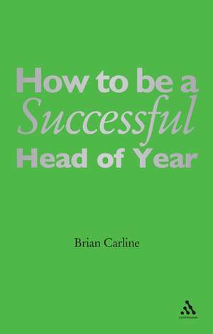 How to be a Successful Head of Year: A practical guide de Brian Carline