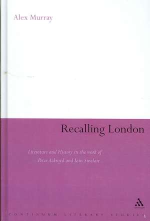 Recalling London: Literature and History in the Work of Peter Ackroyd and Iain Sinclair de Dr Alex Murray