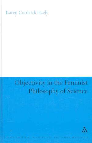 Objectivity in the Feminist Philosophy of Science de Dr Karen Cordrick Haely