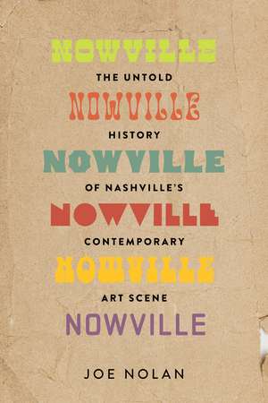 Nowville: The Untold History of Nashville's Contemporary Art Scene de Joe Nolan