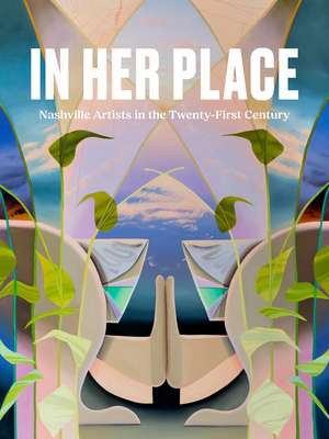 In Her Place: Nashville Artists in the Twenty-First Century de Kathryn E. Delmez