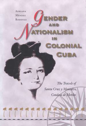 Gender and Nationalism in Colonial Cuba: The Struggle for Political and Civil Rights in the 21st Century de Adriana Mendez Rodenas