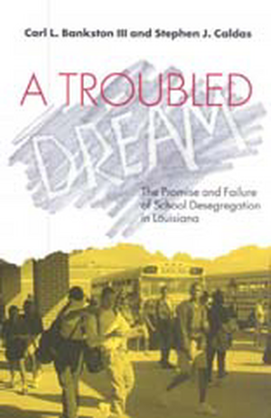 A Troubled Dream: The Promise and Failure of School Desegregation in Louisiana de Carl L. Bankston, III