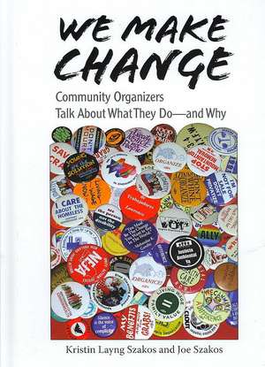 We Make Change: Community Organizers Talk about What They Do--And Why de Kristin Layng Szakos