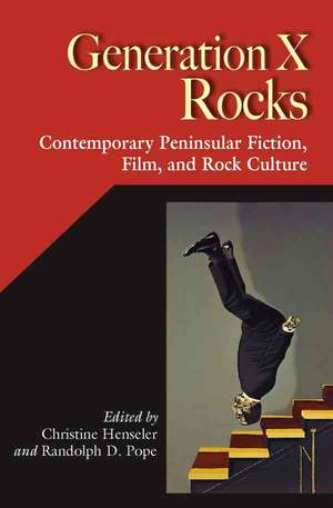 Generation X Rocks: Contemporary Peninsular Fiction, Film, and Rock Culture de Christine Henseler