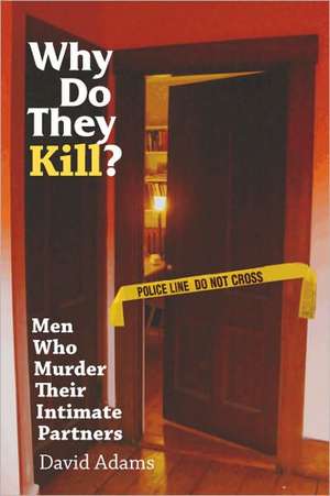 Why Do They Kill?: Men Who Murder Their Intimate Partners de David Adams