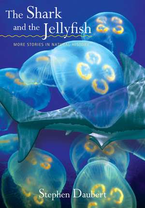 The Shark and the Jellyfish: More Stories in Natural History de Stephen Daubert