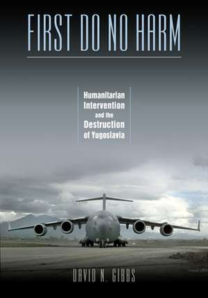 First Do No Harm: Humanitarian Intervention and the Destruction of Yugoslavia de David N. Gibbs