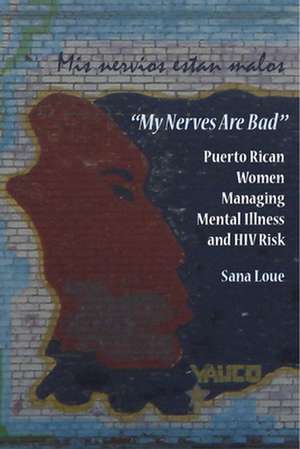 My Nerves Are Bad: Puerto Rican Women Managing Mental Illness and HIV Risk de Sana Loue