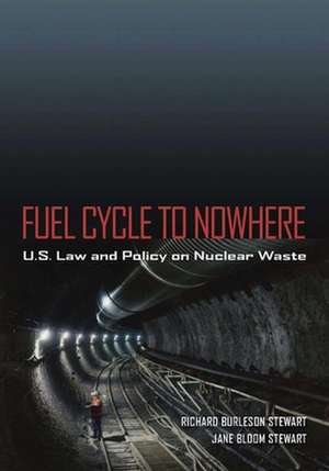 Fuel Cycle to Nowhere: U.S. Law and Policy on Nuclear Waste de Richard B. Stewart