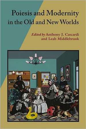 Poiesis and Modernity in the Old and New Worlds de Anthony J. Cascardi