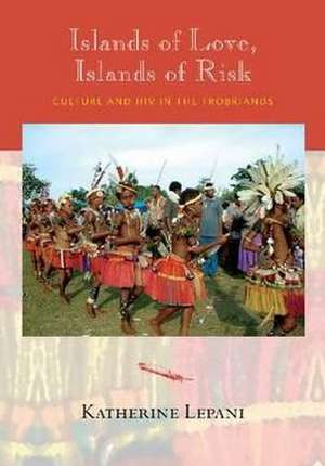 Islands of Love, Islands of Risk: Culture and HIV in the Trobriands de Katherine Lepani