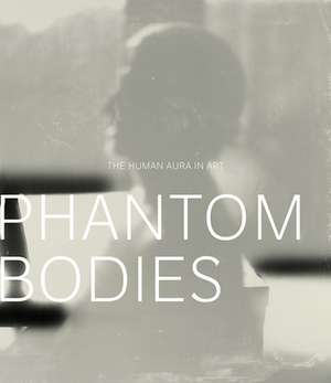 Phantom Bodies: The Human Aura in Art de Mark W. Scala