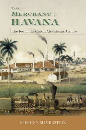 The Merchant of Havana: The Jew in the Cuban Abolitionist Archive de Stephen Silverstein