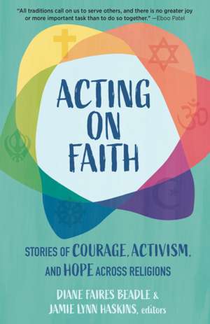 Acting on Faith: Stories of Courage, Activism, and Hope Across Religions de Diane Faires Beadle