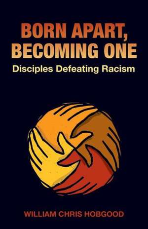 Born Apart, Becoming One: Disciples Defeating Racism de William Chris Hobgood