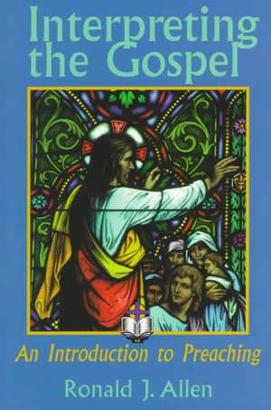 Interpreting the Gospel; An Introduction to Preaching de Ronald J. Allen