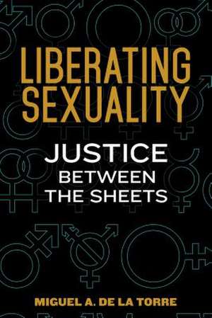 Liberating Sexuality de Miguel De La Torre