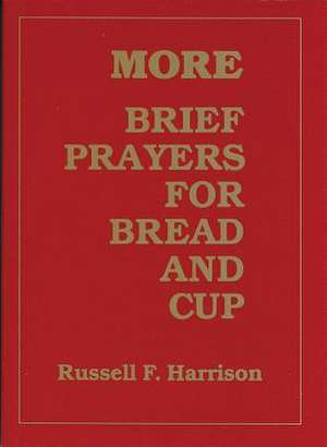 More Brief Prayers for Bread and Cup de Russell Harrison