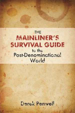 The Mainliner's Survival Guide to the Post-Denominational World de Derek Penwell