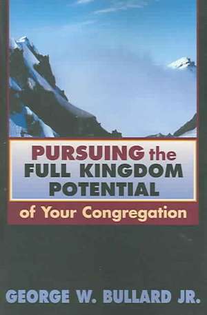 Pursuing the Full Kingdom Potential of Your Congregation de Jr. Bullard, George W.