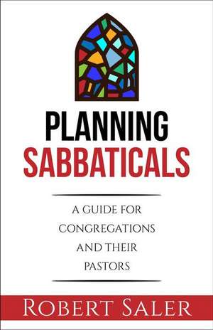 Planning Sabbaticals: A Guide for Congregations and Their Pastors de Robert Saler