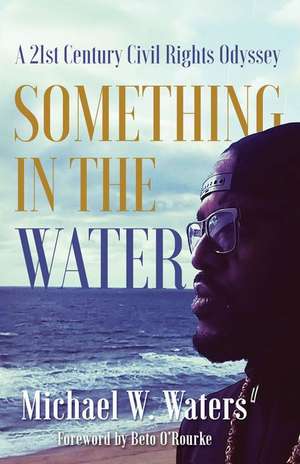 Something in the Water: A 21st Century Civil Rights Odyssey de Michael W. Waters