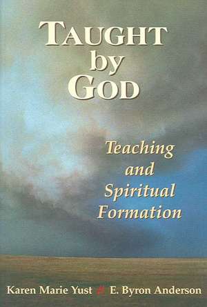 Taught by God: Teaching and Spiritual Formation de Karen-Marie Yust