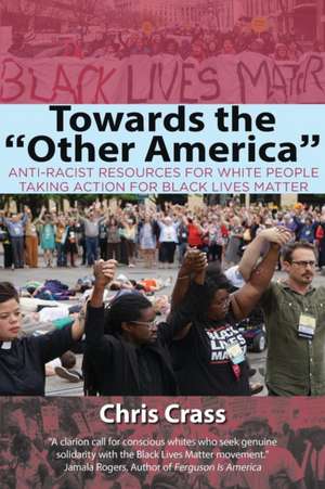 Towards the Other America: Anti-Racist Resources for White People Taking Action for Black Lives Matter de Chris Crass