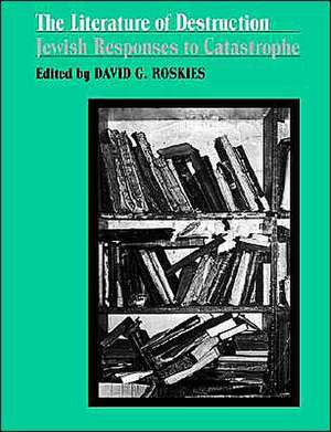 The Literature of Destruction – Jewish Responses to Catastrophe de David Roskies