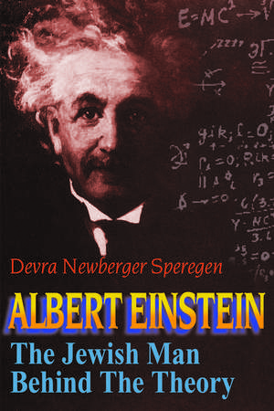 Albert Einstein: The Jewish Man Behind the Theory de Devra Newberger Speregen