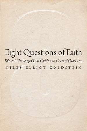 Eight Questions of Faith: Biblical Challenges That Guide and Ground Our Lives de Rabbi Niles Elliot Goldstein