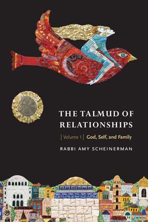 The Talmud of Relationships, Volume 1: God, Self, and Family de Rabbi Amy Scheinerman