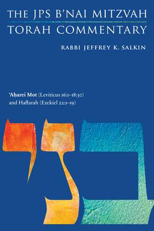 'Aharei Mot (Leviticus 16:1-18:30) and Haftarah (Ezekiel 22:1-19): The JPS B'nai Mitzvah Torah Commentary de Rabbi Jeffrey K. Salkin