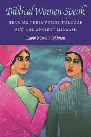 Biblical Women Speak: Hearing Their Voices through New and Ancient Midrash de Rabbi Marla J. Feldman