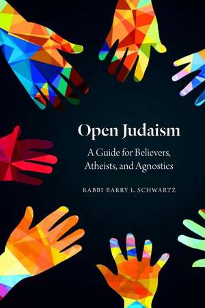 Open Judaism: A Guide for Believers, Atheists, and Agnostics de Rabbi Barry L. Schwartz