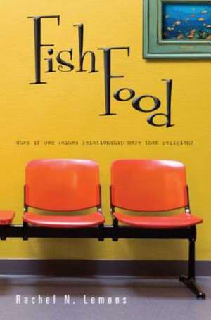 Fish Food: What If God Values Relationship More Than Religion? de Rachel N. Lemons